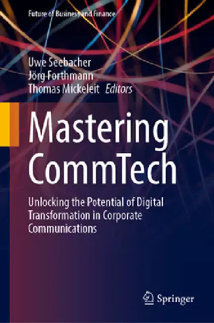 Mastering Commtech: Unlocking the Potential of Digital Transformation in Corporate Communications by Uwe Seebacher