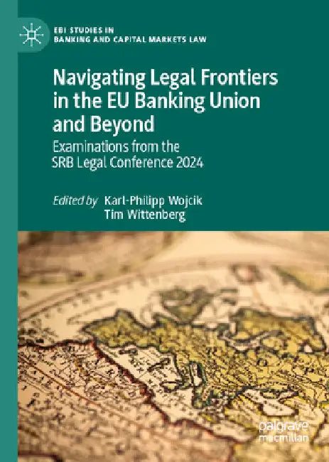 Navigating Legal Frontiers in the EU Banking Union and Beyond: Examinations from the Srb Legal Conference 2024 by Karl-Philipp Wojcik
