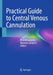 Practical Guide to Central Venous Cannulation by Rodolfo Lanocita
