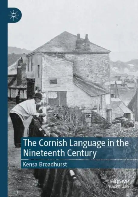 The Cornish Language in the Nineteenth Century by Kensa Broadhurst