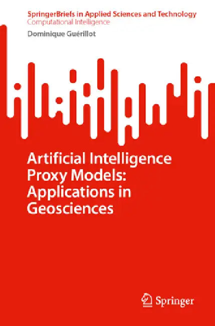 Artificial Intelligence Proxy Models: Applications in Geosciences by Dominique Guérillot