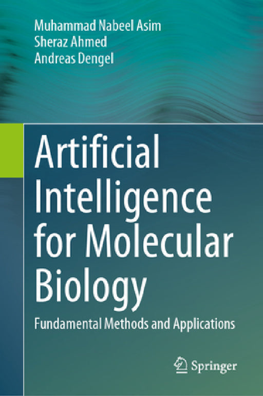 Artificial Intelligence for Molecular Biology: Fundamental Methods and Applications by Muhammad Nabeel Asim, Sheraz Ahmed, Andreas Dengel