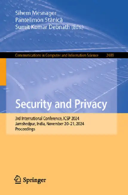 Security and Privacy: 3rd International Conference, Icsp 2024, Jamshedpur, India, November 20-21, 2024, Proceedings by Sihem Mesnager