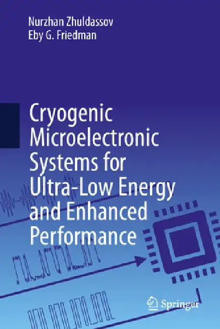 Cryogenic Microelectronic Systems for Ultra-Low Energy and Enhanced Performance by Nurzhan Zhuldassov
