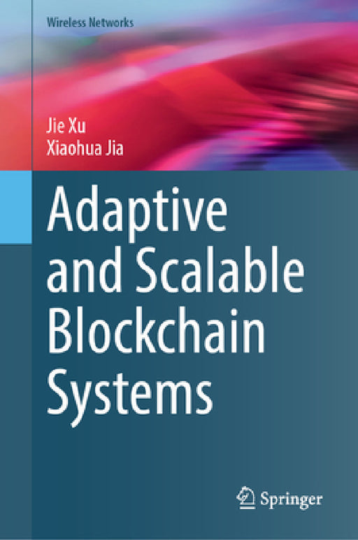 Adaptive and Scalable Blockchain Systems by Jie Xu, Xiaohua Jia