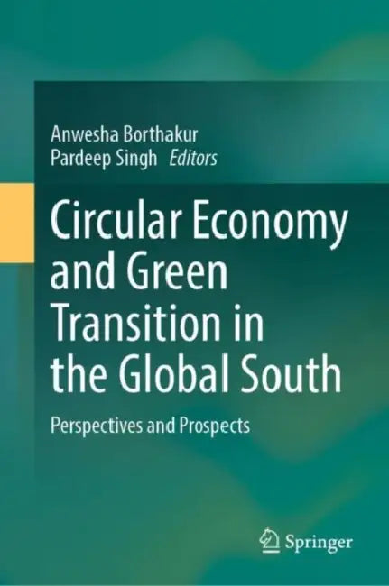 Circular Economy and Green Transition in the Global South: Perspectives and Prospects by Anwesha Borthakur