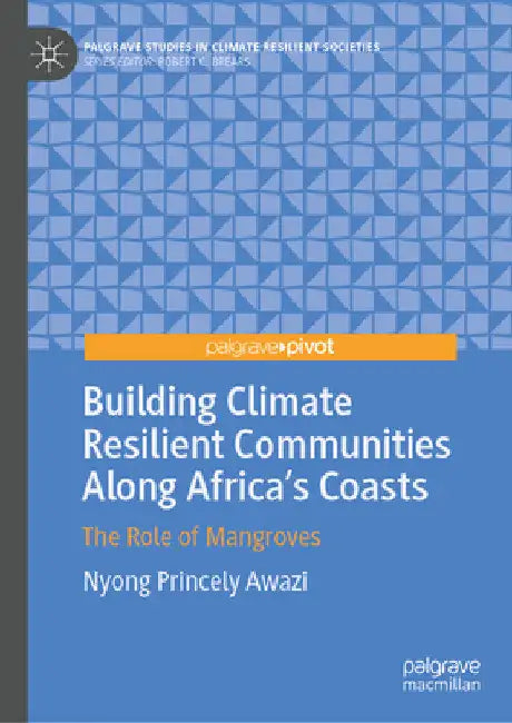 Building Climate Resilient Communities Along Africa's Coasts: The Role of Mangroves by Nyong Princely Awazi