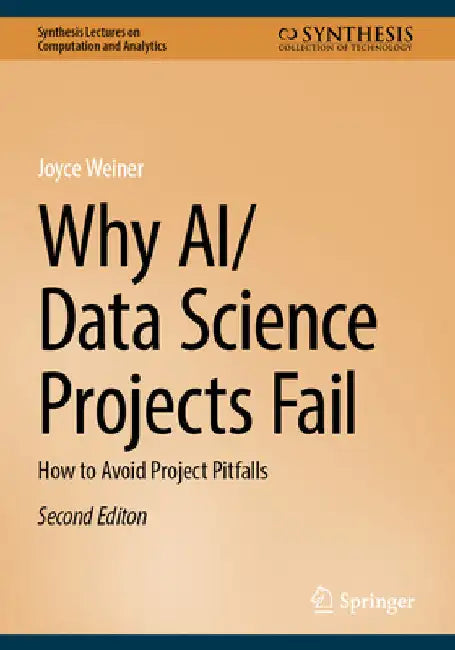 Why Ai/Data Science Projects Fail: How to Avoid Project Pitfalls by Joyce Weiner