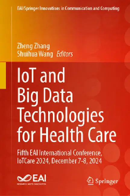 Iot and Big Data Technologies for Health Care: Fifth Eai International Conference, Iotcare 2024, December 7-8, 2024 by Zheng Zhang