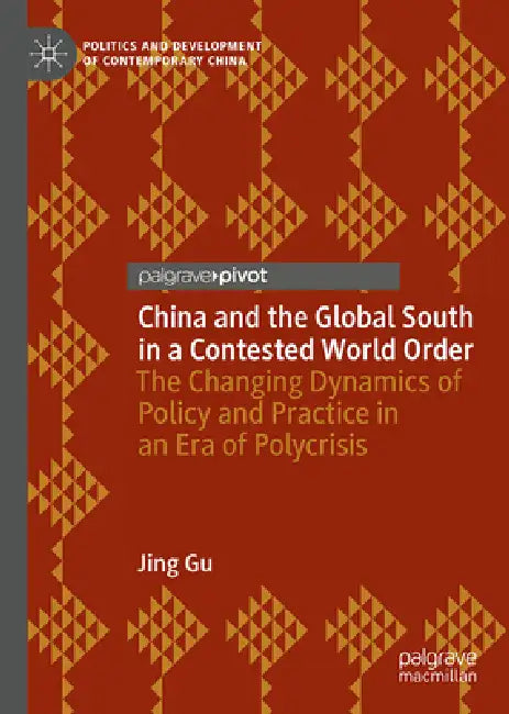 China and the Global South in a Contested World Order: The Changing Dynamics of Policy and Practice in an Era of Polycrisis by Jing Gu