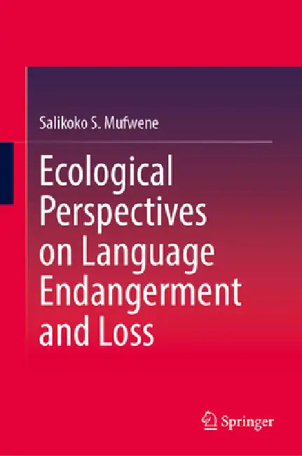 Ecological Perspectives on Language Endangerment and Loss by Salikoko S. Mufwene
