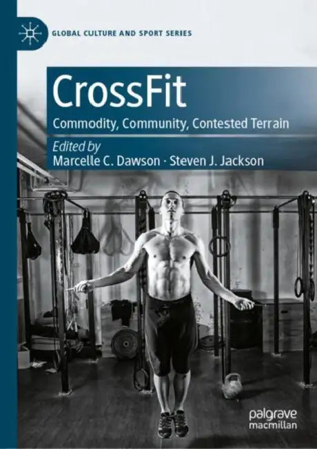 CrossFit: Commodity, Community, Contested Terrain by Marcelle C. Dawson
