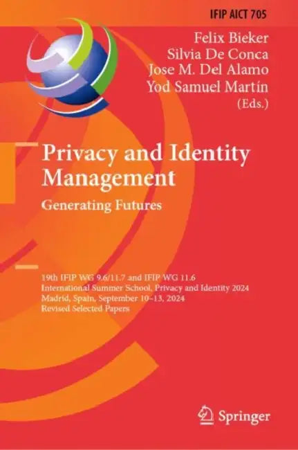Privacy and Identity Management. Generating Futures: 19th Ifip Wg 9.6/11.7 and Ifip Wg 11.6 International Summer School, Privacy and Identity 2024, Ma by Felix Bieker