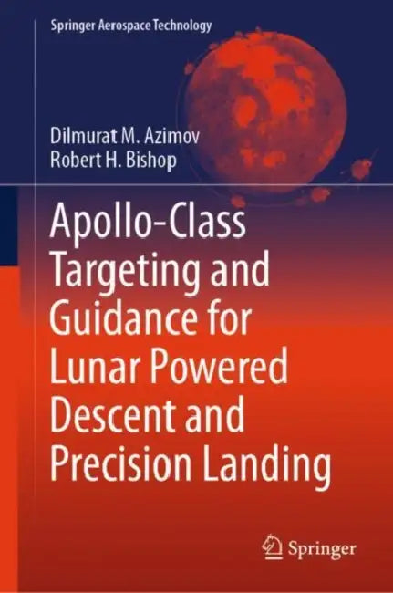 Apollo-Class Targeting and Guidance for Lunar Powered Descent and Precision Landing by Dilmurat M. Azimov
