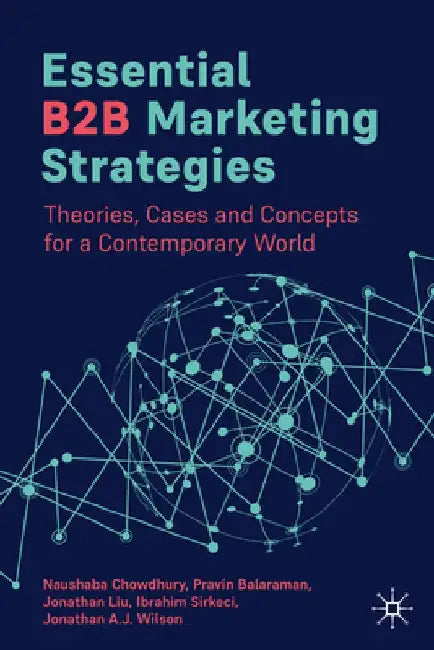 Essential B2B Marketing Strategies: Theories, Cases and Concepts for a Contemporary World by Naushaba Chowdhury