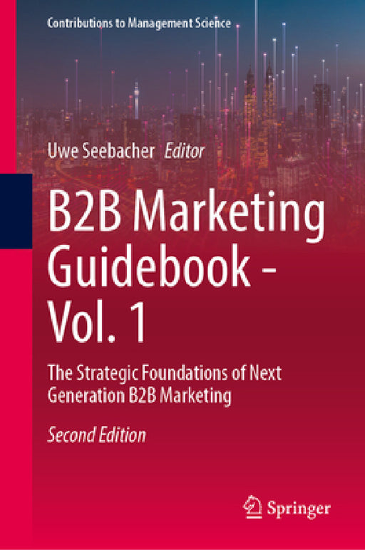 B2B Marketing Guidebook - Vol. 1: The Strategic Foundations of Next Generation B2B Marketing by Uwe Seebacher
