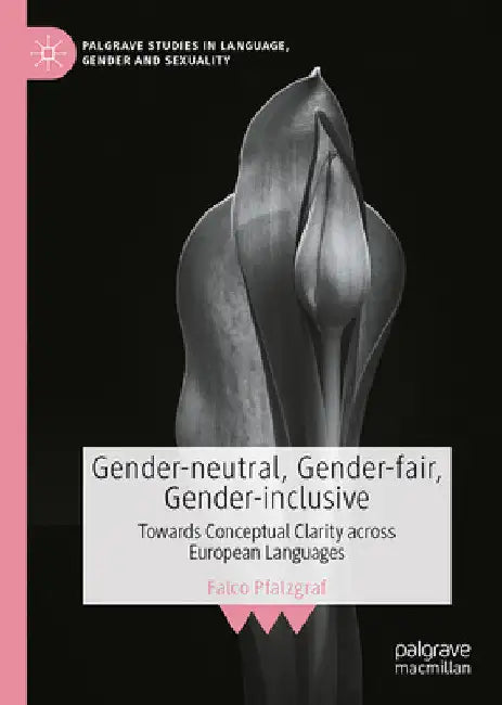 Gender-Neutral, Gender-Fair, Gender-Inclusive: Towards Conceptual Clarity Across European Languages by Falco Pfalzgraf