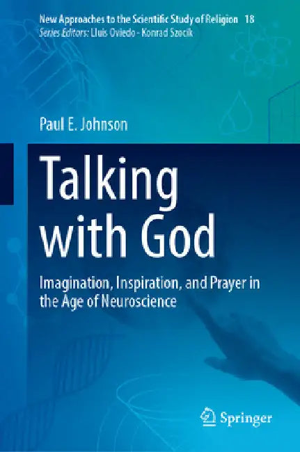 Talking with God: Imagination, Inspiration, and Prayer in the Age of Neuroscience by Paul E. Johnson