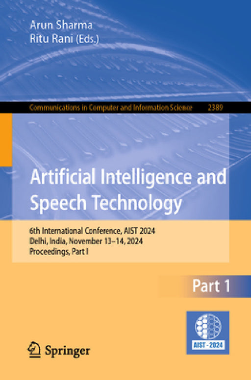 Artificial Intelligence and Speech Technology: 6th International Conference, Aist 2024, Delhi, India, November 13-14, 2024, Proceedings, Part I by Arun Sharma, Ritu Rani