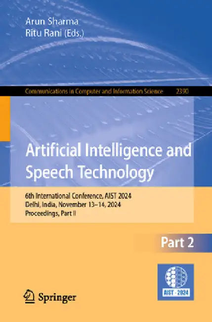 Artificial Intelligence and Speech Technology: 6th International Conference, Aist 2024, Delhi, India, November 13-14, 2024, Proceedings, Part II by Arun Sharma