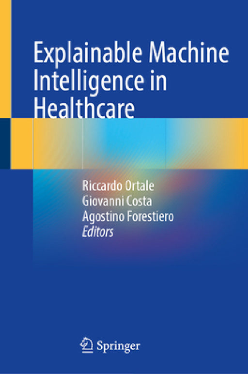 Explainable Machine Intelligence in Healthcare by Riccardo Ortale, Giovanni Costa, Agostino Forestiero
