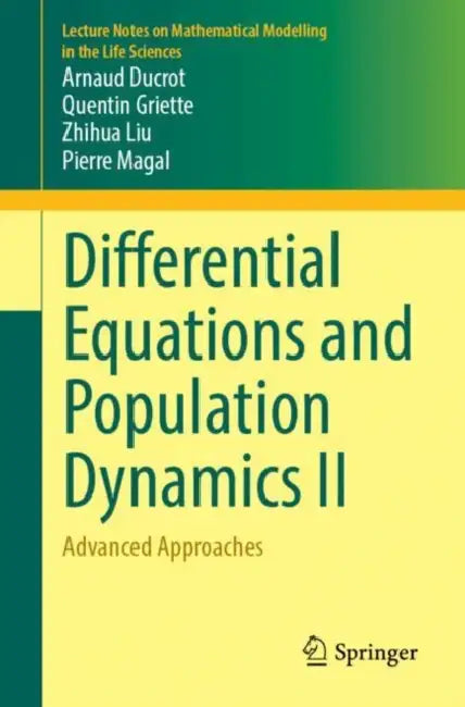 Differential Equations and Population Dynamics II: Advanced Approaches by Arnaud Ducrot, Quentin Griette, Zhihua Liu