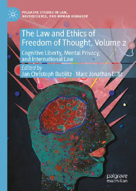 The Law and Ethics of Freedom of Thought, Volume 2: Cognitive Liberty, Mental Privacy, and International Law by Jan Christoph Bublitz, Marc Jonathan Blitz