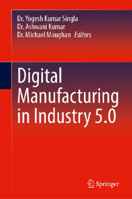 Digital Manufacturing in Industry 5.0 by Yogesh Kumar Singla, Ashwani Kumar, Michael R. Maughan