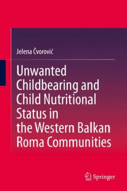 Unwanted Childbearing and Child Nutritional Status in the Western Balkan Roma Communities by Jelena Čvorovic