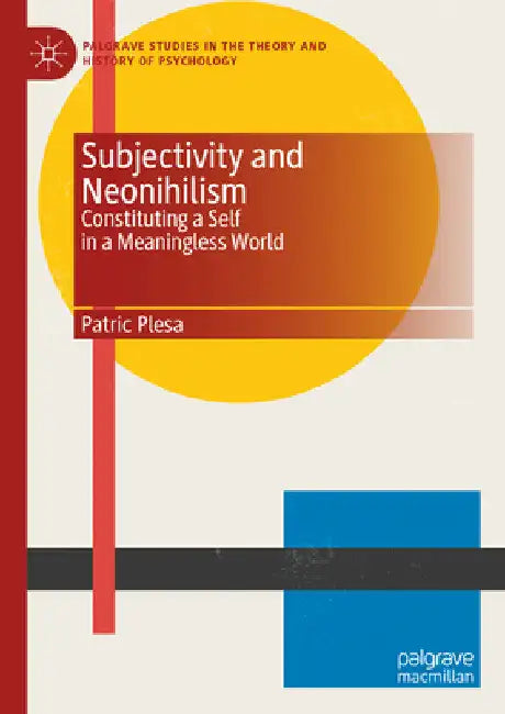 Subjectivity and Neonihilism: Constituting a Self in a Meaningless World by Patric Plesa