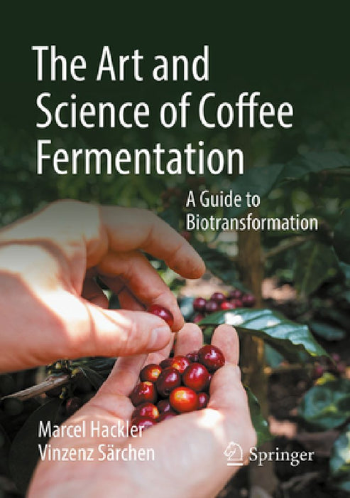 The Art and Science of Coffee Fermentation: A Guide to Biotransformation by Marcel Hackler