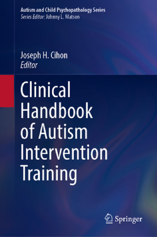 Clinical Handbook of Autism Intervention Training by Joseph H. Cihon