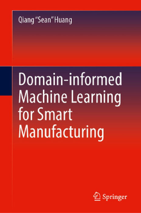 Domain-informed Machine Learning for Smart Manufacturing by Qiang Huang