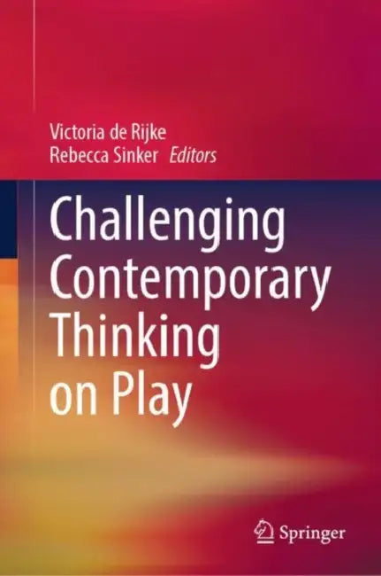 Challenging Contemporary Thinking on Play by Victoria de Rijke