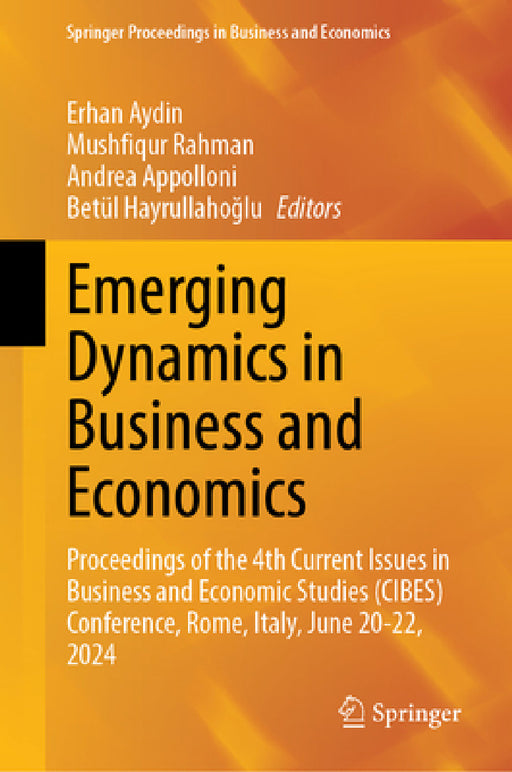 Emerging Dynamics in Business and Economics: Proceedings of the 4th Current Issues in Business and Economic Studies (Cibes) Conference, Rome, Italy, J by Erhan Aydin, Mushfiqur Rahman, Andrea Appolloni