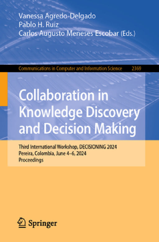 Collaboration in Knowledge Discovery and Decision Making: Third International Workshop, Decisioning 2024, Pereira, Colombia, June 4-6, 2024, Proceedin by Vanessa Agredo-Delgado, Pablo H. Ruiz, Carlos Augusto Meneses Escobar