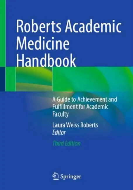 Roberts Academic Medicine Handbook: A Guide to Achievement and Fulfillment for Academic Faculty by Laura Weiss Roberts