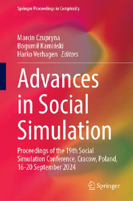 Advances in Social Simulation: Proceedings of the 19th Social Simulation Conference, Cracow, Poland, 16-20 September 2024 by Marcin Czupryna, Bogumil Kamiński, Harko Verhagen
