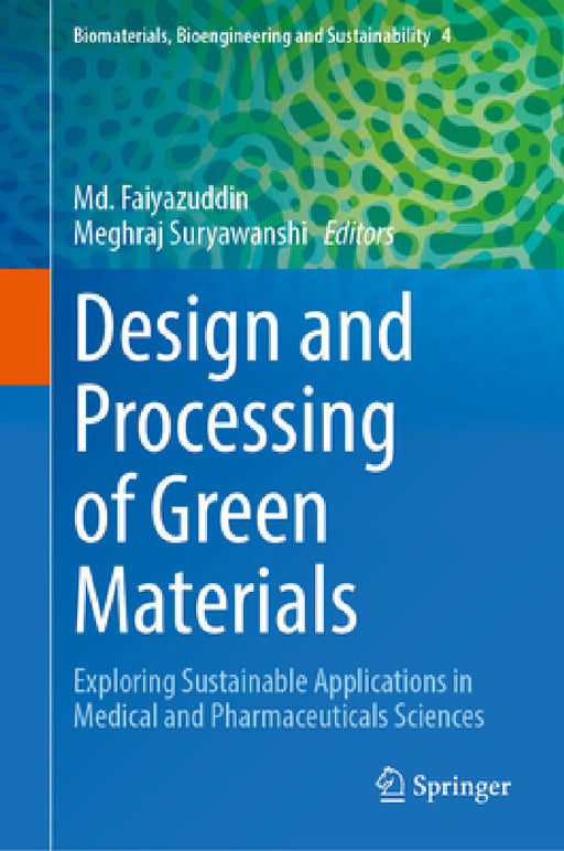 Design and Processing of Green Materials: Exploring Sustainable Applications in Medical and Pharmaceuticals Sciences by MD Faiyazuddin, Meghraj Suryawanshi