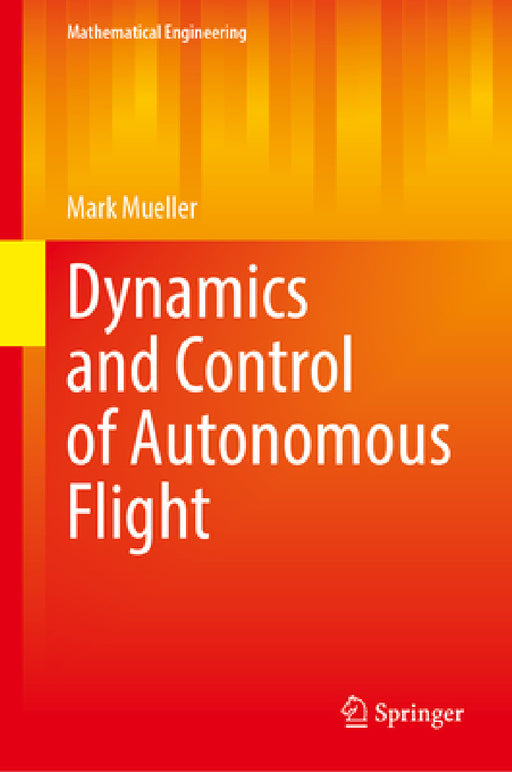 Dynamics and Control of Autonomous Flight by Mark W. Mueller