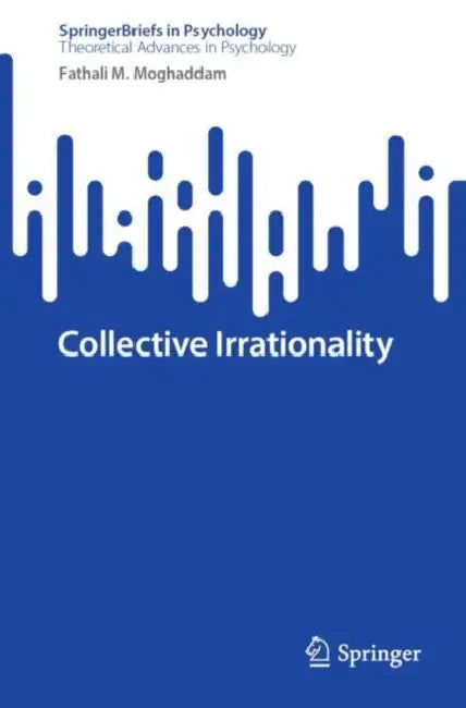 Collective Irrationality by Fathali M. Moghaddam