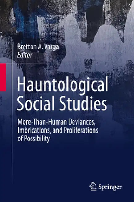 Hauntological Social Studies: More-Than-Human Deviances, Imbrications, and Proliferations of Possibility by Bretton A. Varga