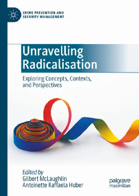 Unravelling Radicalisation: Exploring Concepts, Contexts, and Perspectives by Gilbert McLaughlin