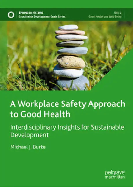 A Workplace Safety Approach to Good Health: Interdisciplinary Insights for Sustainable Development by Michael J. Burke