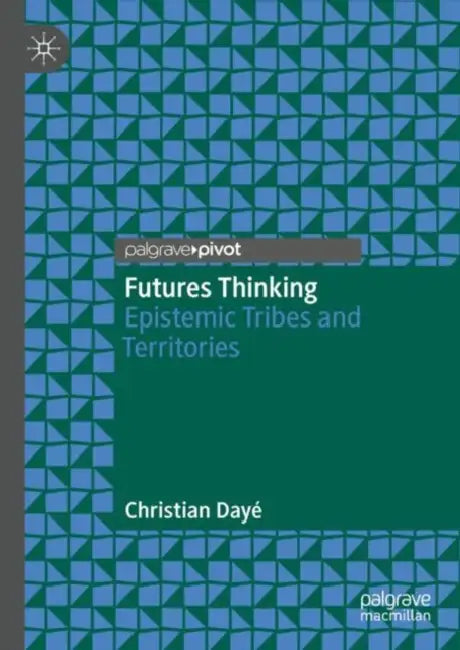 Futures Thinking: Epistemic Tribes and Territories by Christian Dayé