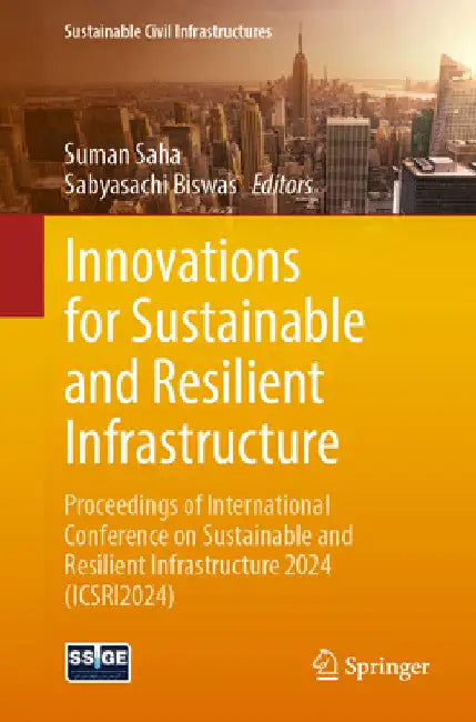 Innovations for Sustainable and Resilient Infrastructure: Proceedings of International Conference on Sustainable and Resilient Infrastructure 2024 (Ic by Suman Saha