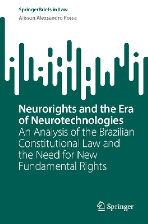 Neurorights and the Era of Neurotechnologies: An Analysis of the Brazilian Constitutional Law and the Need for New Fundamental Rights by Alisson Alexsandro Possa