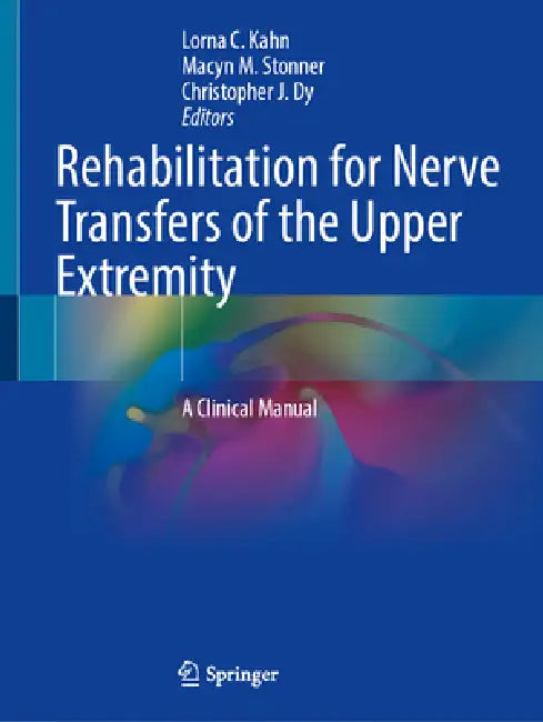 Rehabilitation for Nerve Transfers of the Upper Extremity: A Clinical Manual by Lorna C. Kahn, Macyn M. Stonner, Christopher J. Dy