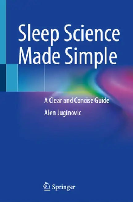 Sleep Science Made Simple: A Clear and Concise Guide by Alen Juginovic
