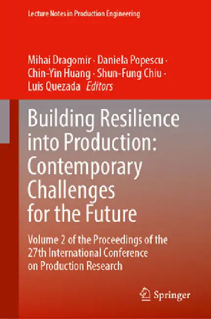 Building Resilience Into Production: Contemporary Challenges for the Future: Proceedings of the 27th International Conference on Production Research by Mihai Dragomir